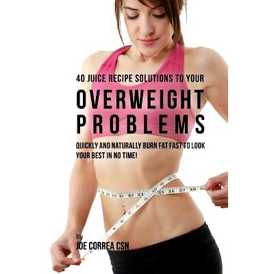 预订 40 Juice Recipe Solutions to Your Overweight Problems: Quickly and Naturally Burn Fat Fast to Look Your Best in No