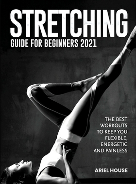 预订 Stretching Guide for Beginners 2021: The Best Workouts to Keep you Flexible, Energetic and Painless