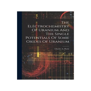 [预订]The Electrochemistry Of Uranium And The Single Potentials Of Some Oxides Of Uranium 9781020963803
