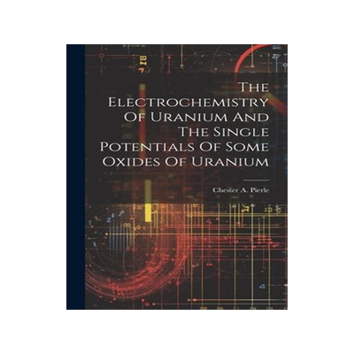 [预订]The Electrochemistry Of Uranium And The Single Potentials Of Some Oxides Of Uranium 9781020963803
