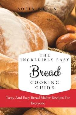 [预订]The Incredibly Easy Bread Cooking Guide: Tasty And Easy Bread Maker Recipes For Everyone 9781802697827