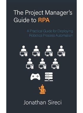 预订 The Project Manager’s Guide to RPA: A Practical Guide for Deploying Robotics Process Automation: 9798516325007