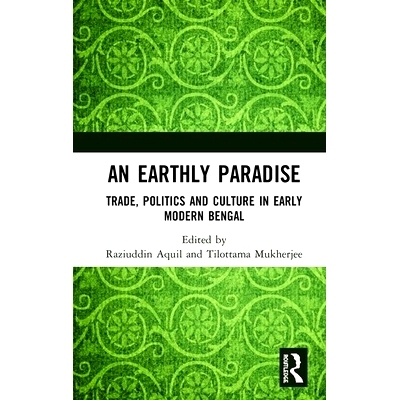 预订 An Earthly Paradise: Trade, Politics and Culture in Early Modern Bengal 人间天堂：近代孟加拉邦早期的贸易、政治与文