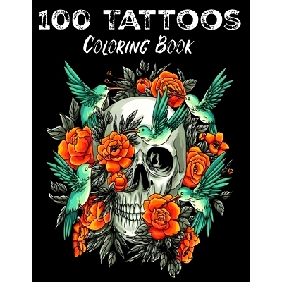 预订 100 Tattoos: Tattoo Coloring Book for Adults with Incredible Designs of Animals, Flowers, Fantasy, Skulls, and More