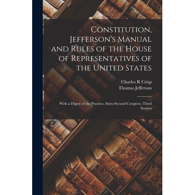 预订 Constitution, Jefferson’s Manual and Rules of the House of Representatives of the United States: With a Digest of