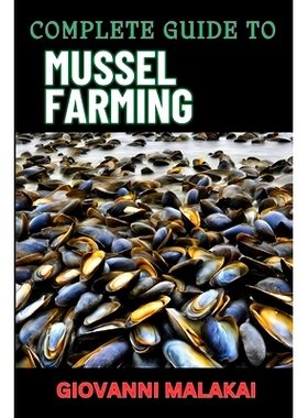 预订 Complete Guide to Mussel Farming: Master Sustainable Cultivation, Harvesting Techniques, Market Strategies, And Aqu