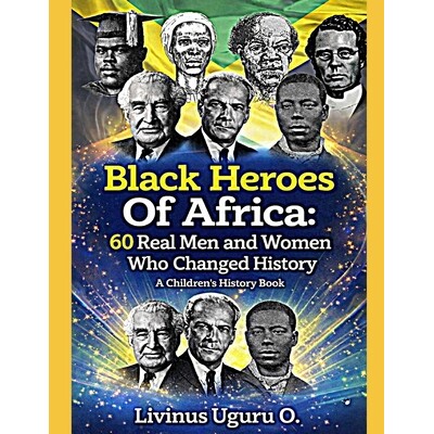 预订 Black Heroes Of Africa: 60 Real Men and Women Who Changed History (A Children’s History Book) 9798247657361
