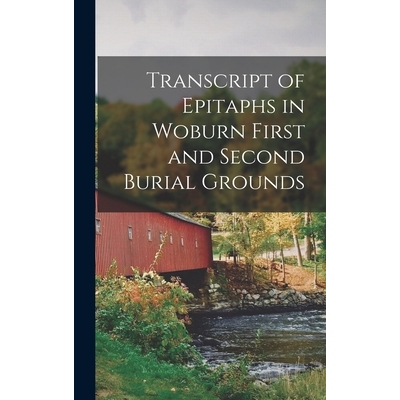 预订 Transcript of Epitaphs in Woburn First and Second Burial Grounds 9781017302127
