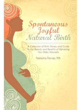 预订 Spontaneous Joyful Natural Birth: A Collection of Birth Stories and Guide to the Beauty and Benefits of Delivering