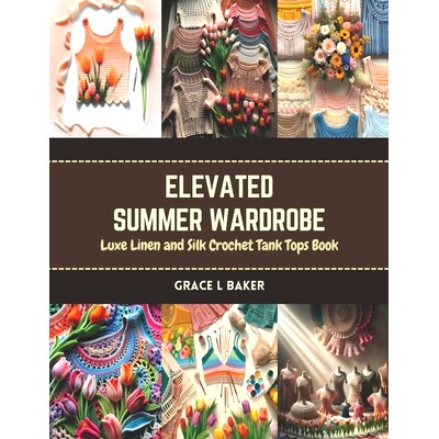 预订 Elevated Summer Wardrobe: Luxe Linen and Silk Crochet Tank Tops Book: 9798873197057