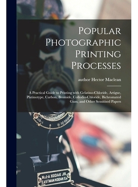 预订 Popular Photographic Printing Processes: a Practical Guide to Printing With Gelatino-chloride, Artigue, Platinotype