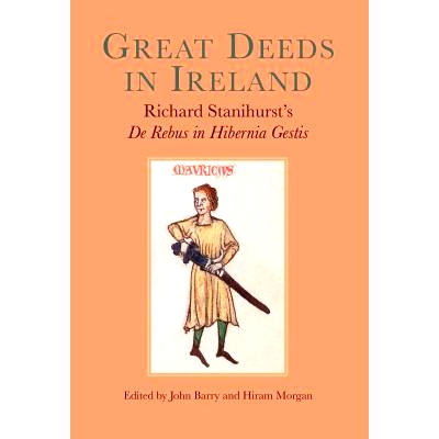 预订 Great Deeds in Ireland: Richard Stanihurst’s de Rebus in Hibernia Gestis: 9781909005723