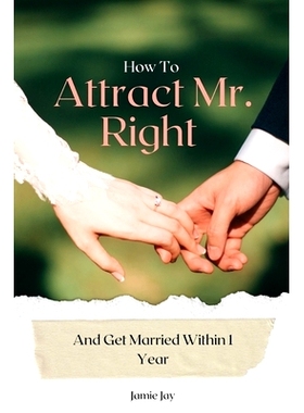 预订 How To Attract Mr. Right And Get Married Within 1 Year: Find Your Perfect Match and Walk Down the Aisle in Just 12