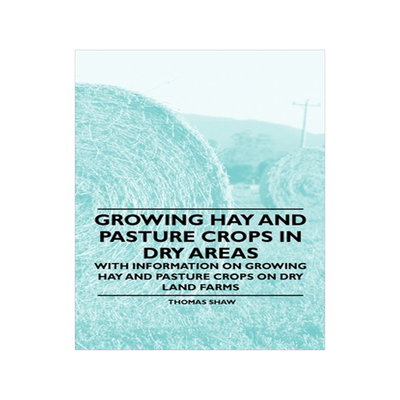 预订 Growing Hay and Pasture Crops in Dry Areas - With Information on Growing Hay and Pasture Crops on Dry Land Farms