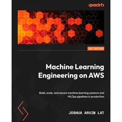 预订 Machine Learning Engineering on AWS: Build, scale, and secure machine learning systems and MLOps pipelines in produ