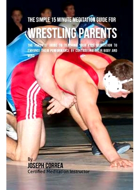 预订 The Simple 15 Minute Meditation Guide for Wrestling Parents: The Parents’ Guide to Teaching Your Kids Meditation t