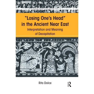 预订 Losing One’s Head in the Ancient Near East: Interpretation and Meaning of Decapitation 古代近东丧志：斩首的释义: 9
