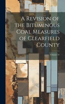 [预订]A Revision of the Bituminous Coal Measures of Clearfield County; Volume 31 9781020388149