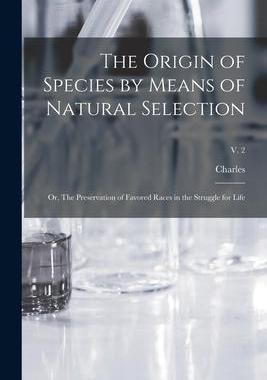 [预订]The Origin of Species by Means of Natural Selection; or, The Preservation of Favored Races in the St 9781018864266