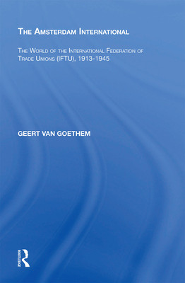 [预订]The Amsterdam International: The World of the International Federation of Trade Unions (Iftu), 1913-1945