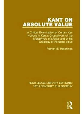 预订 Kant on Absolute Value: A Critical Examination of Certain Key Notions in Kant’s ’Groundwork of the Metaphysic of