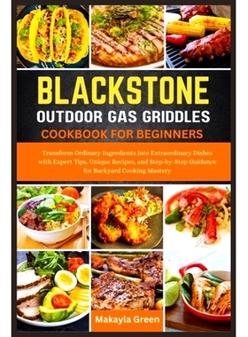 预订 Blackstone Outdoor Gas Griddles Cookbook for Beginners: Transform Ordinary Ingredients into Extraordinary Dishes wi