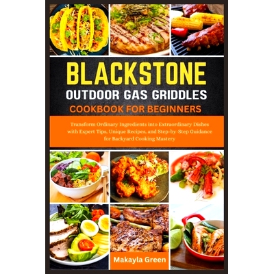 预订 Blackstone Outdoor Gas Griddles Cookbook for Beginners: Transform Ordinary Ingredients into Extraordinary Dishes wi