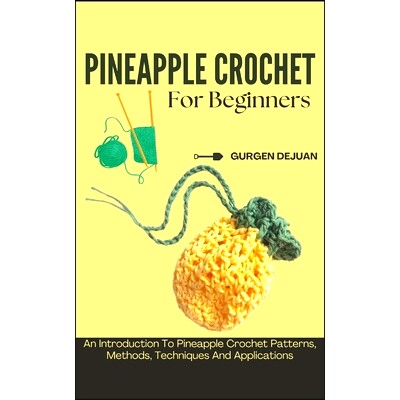 预订 Pineapple Crochet for Beginners: An Introduction To Pineapple Crochet Patterns, Methods, Techniques And Application