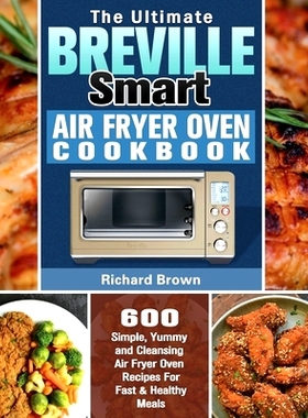 预订 The Ultimate Breville Smart Air Fryer Oven Cookbook: 600 Simple, Yummy and Cleansing Air Fryer Oven Recipes For Fas