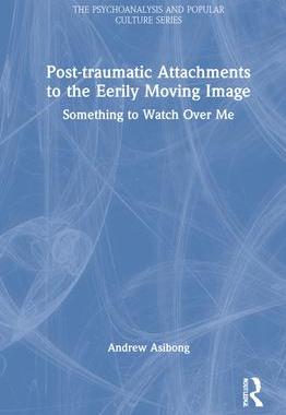 [预订]Post-traumatic Attachments to the Eerily Moving Image 9781032027876