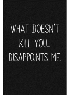 预订 What Doesn’t Kill You Disappoints Me: Funny Gift For Your Best Friend: 9781690978923