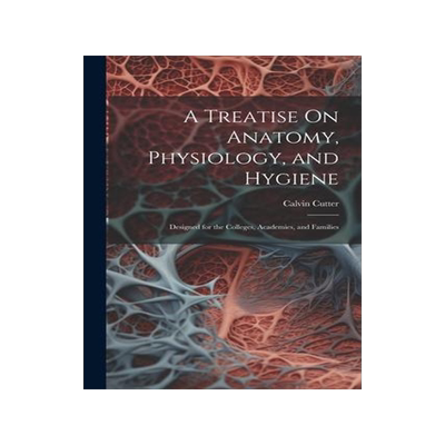 [预订]A Treatise On Anatomy, Physiology, and Hygiene: Designed for the Colleges, Academies, and Families 9781021331182
