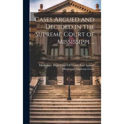 预订 Cases Argued and Decided in the Supreme Court of Mississippi ...; Volume 15: 9781021153326