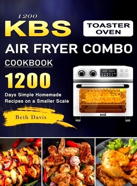 预订 1200 KBS Toaster Oven Air Fryer Combo Cookbook: 1200 Days Simple Homemade Recipes on a Smaller Scale