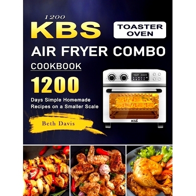 预订 1200 KBS Toaster Oven Air Fryer Combo Cookbook: 1200 Days Simple Homemade Recipes on a Smaller Scale