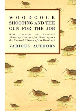 预订 Woodcock Shooting and the Gun for the Job - With Chapters on Woodcock Shooting, Charges for Shooting and the Natura