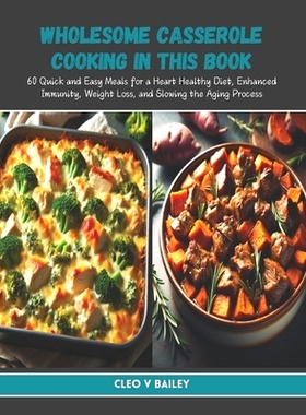 预订 Wholesome Casserole Cooking in this Book: 60 Quick and Easy Meals for a Heart Healthy Diet, Enhanced Immunity, Weig