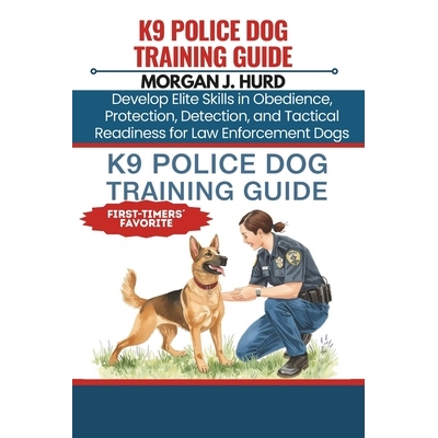 预订 K9 Police Dog Training Guide: Develop Elite Skills in Obedience, Protection, Detection, and Tactical Readiness for