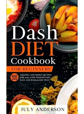 预订 Dash Diet Cookbook for Beginners: 555 Amazing and Simple Recipes for 2020. Lose Weight Fast, Easy and in Healthy Wa