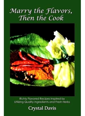 预订 Marry the Flavors, Then the Cook: Richly Flavored Recipes Inspired by Utilizing Quality Ingredients and Fresh Herbs