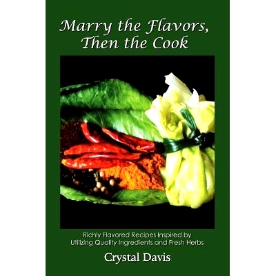 预订 Marry the Flavors, Then the Cook: Richly Flavored Recipes Inspired by Utilizing Quality Ingredients and Fresh Herbs