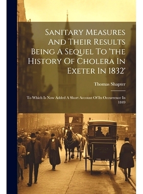 预订 Sanitary Measures And Their Results Being A Sequel To ’the History Of Cholera In Exeter In 1832’: To Which Is Now