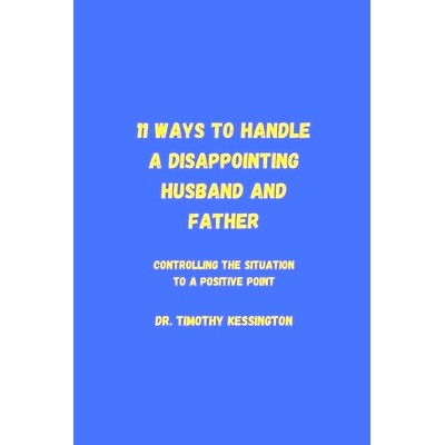 预订 11 Ways to Handle a Dissapointing Husband and Father: Controlling the situation to a positive point: 9798387382475