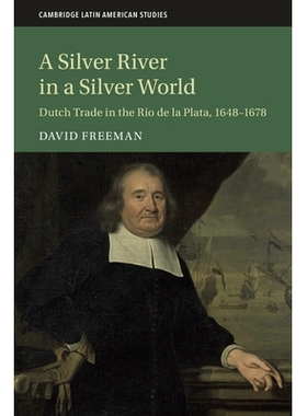 预订 A Silver River in a Silver World: Dutch Trade in the Rio de la Plata, 1648–1678 银色世界中的银色河流：荷兰人在拉普