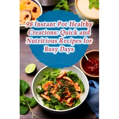 预订 98 Instant Pot Healthy Creations: Quick and Nutritious Recipes for Busy Days: 9798864511015