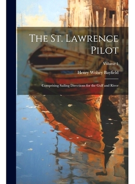 预订 The St. Lawrence Pilot: Comprising Sailing Directions for the Gulf and River; Volume 1: 9781021660190