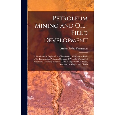 预订 Petroleum Mining and Oil-field Development; a Guide to the Exploration of Petroleum Lands, and a Study of the Engin