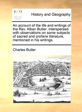 预订 An Account of the Life and Writings of the REV. Alban Butler: Interspersed with Observations on Some Subjects of Sa
