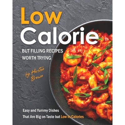 预订 Low-Calorie but Filling Recipes Worth Trying: Easy and Yummy Dishes That Are Big on Taste but Low in Calories: 9798