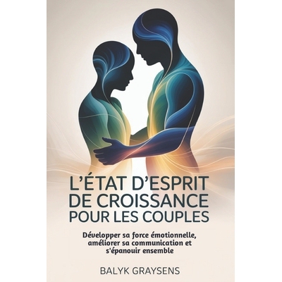 预订 L’état d’esprit de croissance Pour les couples: Développer sa force émotionnelle, améliorer sa communication